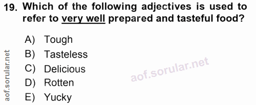 19. soru: Which of the following adjectives is used to refer to very well prepared and tasteful food? A) Tough B) Tasteless C)…