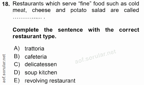 18. soru: Restaurants which serve "fine" food such as cold meat, cheese and potato salad are called Complete the sentence with…