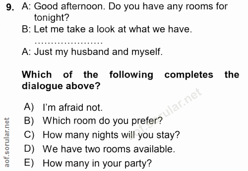 9. soru: A: Good afternoon. Do you have any rooms for tonight? B: Let me take a look at what we have. A: Just my husband and m…