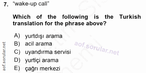 7. soru: "wake-up call" Which of the following is the Turkish translation for the phrase above? A) yurtdışı arama B) acil aram…