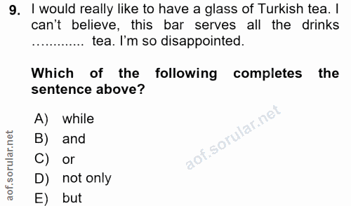 9. soru: I would really like to have a glass of Turkish tea. I can't believe, this bar serves all the drinks ..... tea. I'm so…
