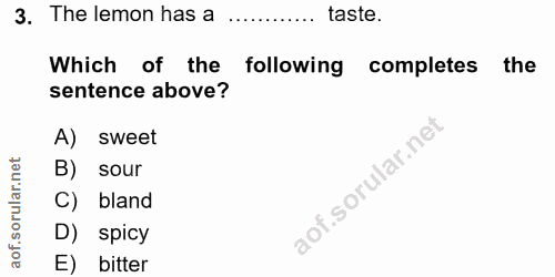 3. soru: The lemon has a taste. Which of the following completes the sentence above? A) sweet B) sour C) bland D) spicy E bitter