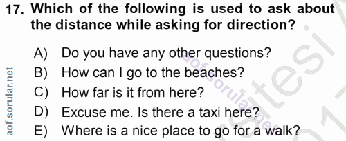 17. soru: Which of the following is used to ask about the distance while asking for direction? A) Do you have any other questio…