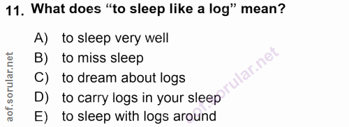 11. soru: What does "to sleep like a log" mean? A) to sleep very well B) to miss sleep lar.nei C) to dream about logs D) to car…