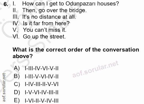 6. soru: 1. How can I get to Odunpazari houses? Il. Then, go over the bridge. Ill. It's no distance at all. IV. Is it far from…