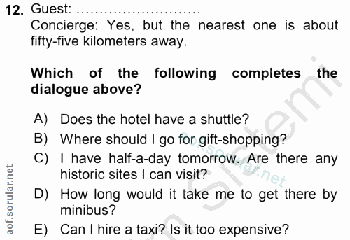 12. soru: Guest: Concierge: Yes, but the nearest one is about fifty-five kilometers away. Which of the following completes the…