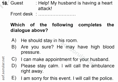 18. soru: Guest : Help! My husband is having a heart attack! Front desk : Which of the following completes the dialogue above?…