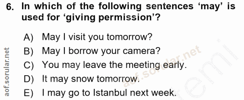 6. soru: In which of the following sentences 'may' is used for 'giving permission'? A) May I visit you tomorrow? B) May I borr…