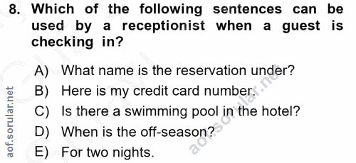 8. soru: Which of the following sentences can be used by a receptionist when a guest is checking in? A) What name is the reser…