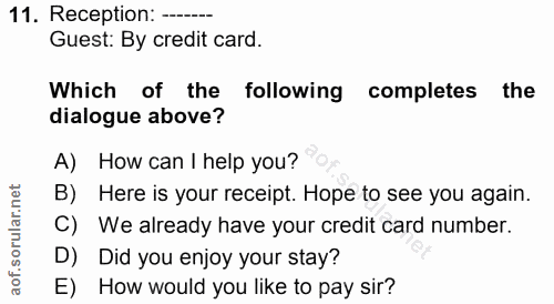 11. soru: Reception: ---- Guest: By credit card. Which of the following completes the dialogue above? A) How can I help you? B)…