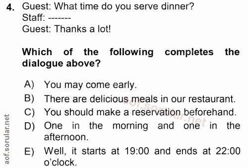 4. soru: Guest: What time do you serve dinner? Staff: ---- Guest: Thanks a lot! Which of the following completes the dialogue…