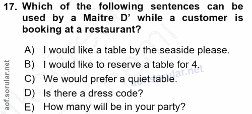 17. soru: Which of the following sentences can be used by a Maitre D' while a customer is booking at a restaurant? A) I would l…