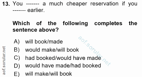 13. soru: You ----- a much cheaper reservation if you earlier. Which of the following completes the sentence above? A) will boo…