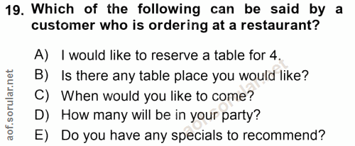 19. soru: Which of the following can be said by a customer who is ordering at a restaurant? A) I would like to reserve a table…