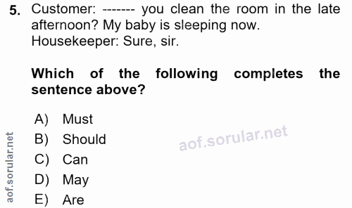5. soru: Customer: - you clean the room in the late afternoon? My baby is sleeping now. Housekeeper: Sure, sir. Which of the f…