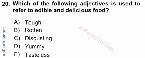20. soru: Which of the following adjectives is used to refer to edible and delicious food? A) Tough B) Rotten C) Disgusting D)…