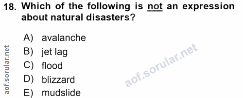 18. soru: Which of the following is not an expression about natural disasters? A) avalanche B) jet lag C) flood D) blizzard E)…