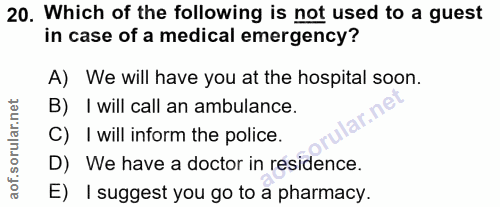 20. soru: Which of the following is not used to a guest in case of a medical emergency? A) We will have you at the hospital soo…