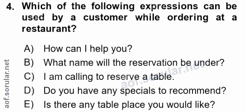 4. soru: Which of the following expressions can be used by a customer while ordering at a restaurant? A) How can I help you? B…