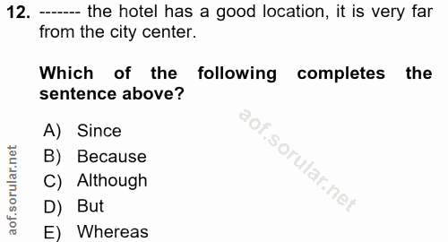 12. soru: - the hotel has a good location, it is very far from the city center. Which of the following completes the sentence a…