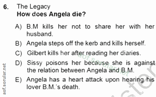 6. soru: The Legacy How does Angela die? A) B.M kills her not to share her with her husband. B) Angela steps off the kerb and…