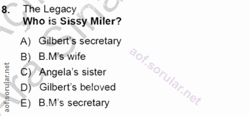 8. soru: The Legacy Who is Sissy Miler? A) Gilbert's secretary B) B.M's wife C) Angela's sister D) Gilbert's beloved E) B.M's…