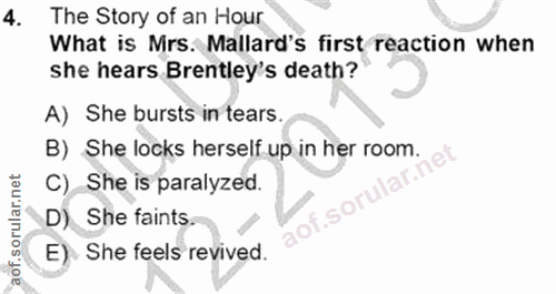 4. soru: The Story of an Hour What is Mrs. Mallard's first reaction when she hears Brentley's death? A) She bursts in tears. B…