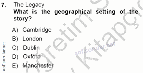 7. soru: The Legacy What is the geographical setting of the story? A) Cambridge B) London C) Dublin D) Oxford E) Manchester