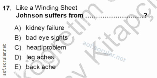 17. soru: Like a Winding Sheet Johnson suffers from A) kidney failure B) bad eye sights C) heart problem D) leg aches E) back ache