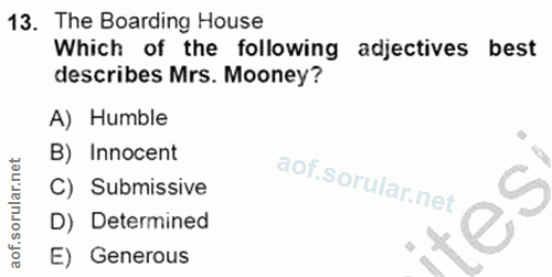 13. soru: The Boarding House Which of the following adjectives best describes Mrs. Mooney? A) Humble B) Innocent C) Submissive…