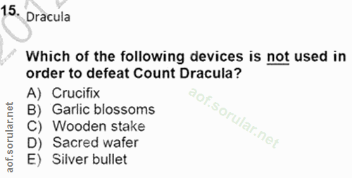 15. soru: Dracula Which of the following devices is not used in order to defeat Count Dracula? A) Crucifix B) Garlic blossoms C…