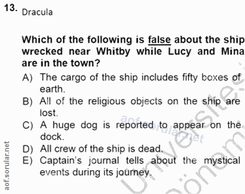 13. soru: Dracula Which of the following is false about the ship wrecked near Whitby while Lucy and Mina are in the town? A) Th…