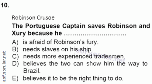10. soru: Robinson Crusoe The Portuguese Captain saves Robinson and Xury because he .... A) is afraid of Robinson's fury. B) ne…