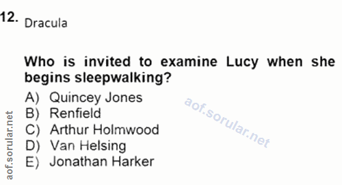 12. soru: Dracula Who is invited to examine Lucy when she begins sleepwalking? A) Quincey Jones B) Renfield C) Arthur Holmwood…