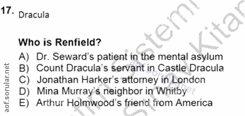 17. soru: Dracula Who is Renfield? A) Dr. Seward's patient in the mental asylum B) Count Dracula's servant in Castle Dracula C)…