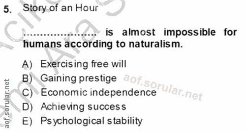 5. soru: Story of an Hour is almost impossible for humans according to naturalism. A) Exercising free will B) Gaining prestige…
