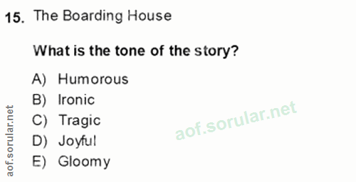 15. soru: The Boarding House What is the tone of the story? A) Humorous B) Ironic rular.net C) Tragic D) Joyful aof.so E) Gloomy