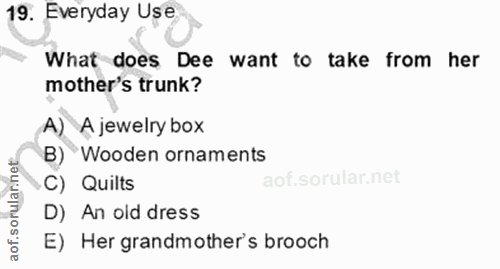 19. soru: Everyday Use What does Dee want to take from her mother's trunk? A) A jewelry box B) Wooden ornaments C) Quilts D) An…