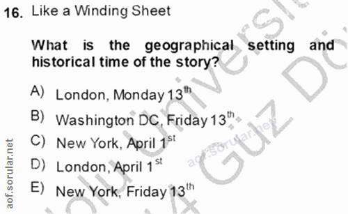 16. soru: Like a Winding Sheet What is the geographical setting and historical time of the story? A) London, Monday 13" B) Wash…