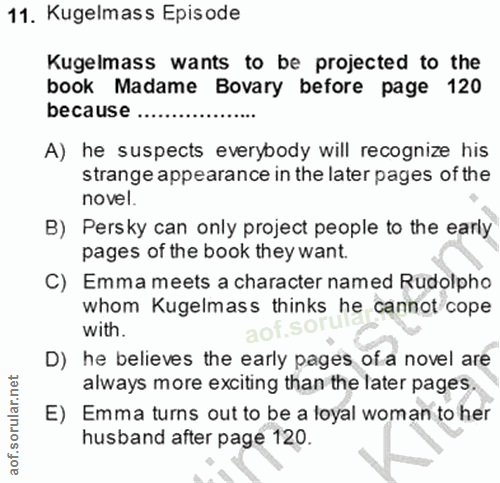 11. soru: Kugelmass Episode Kugelmass wants to be projected to the book Madame Bovary before page 120 because ..... A) he suspe…