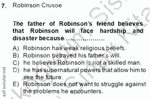 7. soru: Robinson Crusoe The father of Robinson's friend believes that Robinson will face hardship and disaster because .. A)…