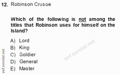 12. soru: Robinson Crusoe Which of the following is not among the titles that Robinson uses for himself on the Island? A) Lord…