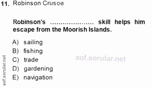 11. soru: Robinson Crusoe Robinson's ... skill helps him escape from the Moorish Islands. A) sailing B) fishing orular.n C) tra…
