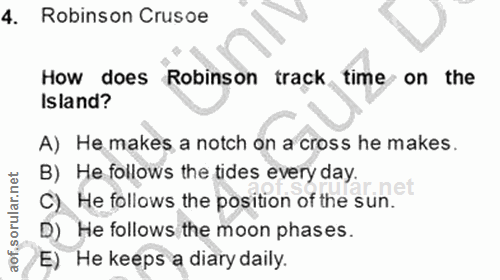 4. soru: Robinson Crusoe How does Robinson track time on the Island? A) He makes a notch on a cross he makes. B) He follows th…
