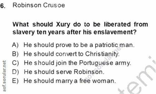 6. soru: Robinson Crusoe What should Xury do to be liberated from Slavery ten years after his enslavement? A) He should prove…
