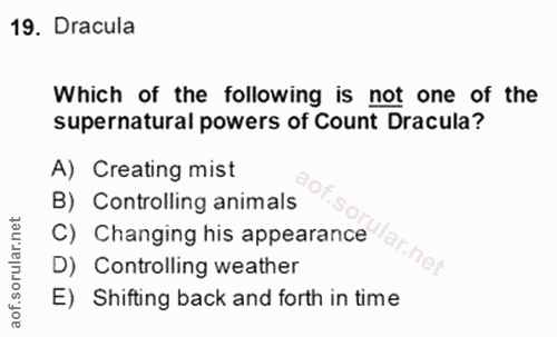 19. soru: Dracula Which of the following is not one of the supernatural powers of Count Dracula? A) Creating mist B) Controllin…