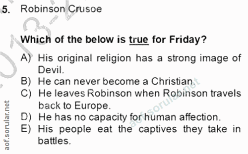 5. soru: Robinson Crusoe Which of the below is true for Friday? A) His original religion has a strong image of Devil. B) He ca…