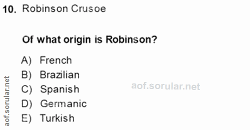 10. soru: Robinson Crusoe Of what origin is Robinson? A) French B) Brazilian rular. C) Spanish D) Germanic aof. E) Turkish