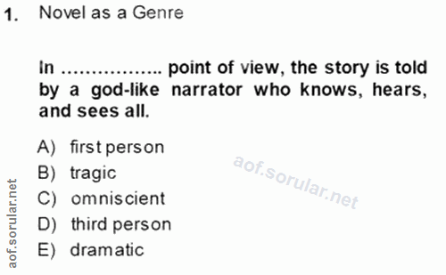 1. soru: Novel as a Genre in... ... point of view, the story is told by a god-like narrator who knows, hears, and sees all. A)…