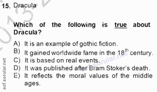 15. soru: Dracula Which of the following is true about Dracula? A) It is an example of gothic fiction. B) It gained worldwide f…